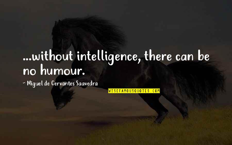 God Is Always Here For Me Quotes By Miguel De Cervantes Saavedra: ...without intelligence, there can be no humour.