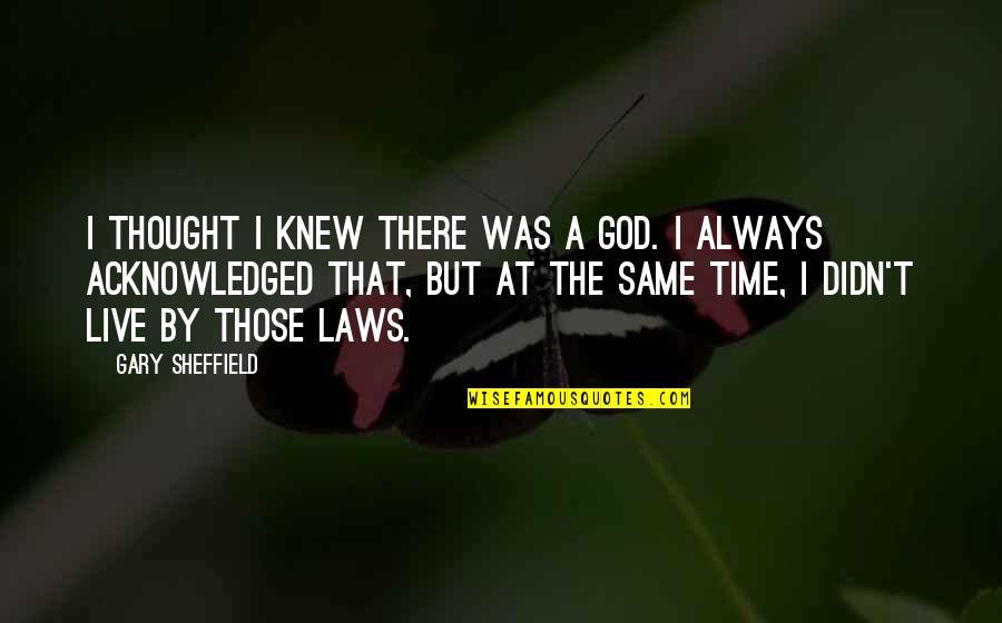 God Is Always On Time Quotes By Gary Sheffield: I thought I knew there was a God.