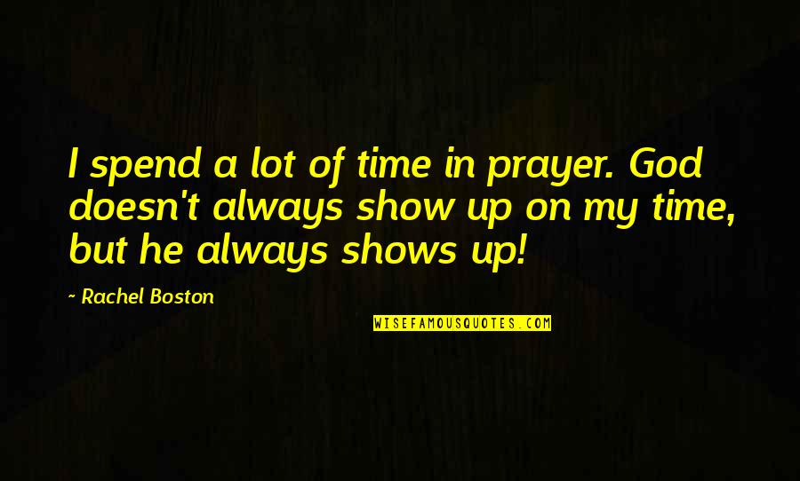God Is Always On Time Quotes By Rachel Boston: I spend a lot of time in prayer.