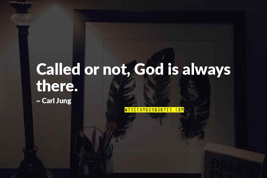 God Is Always There Quotes By Carl Jung: Called or not, God is always there.