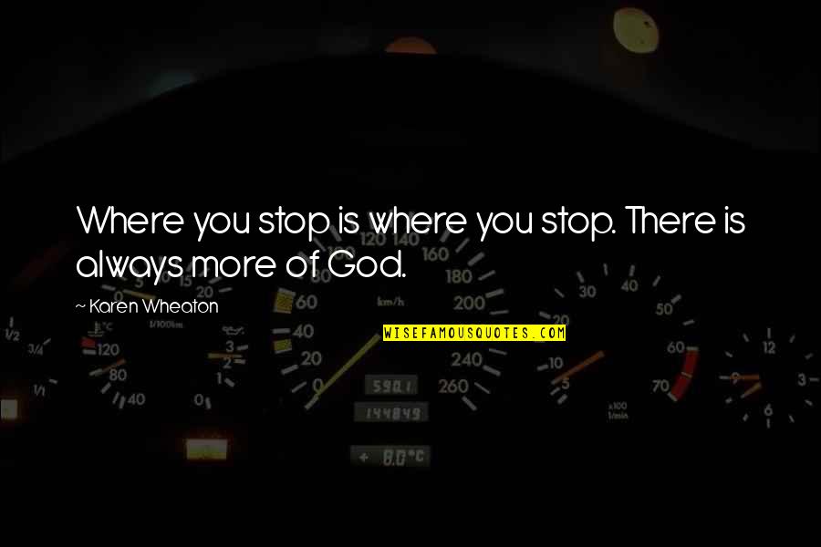 God Is Always There Quotes By Karen Wheaton: Where you stop is where you stop. There