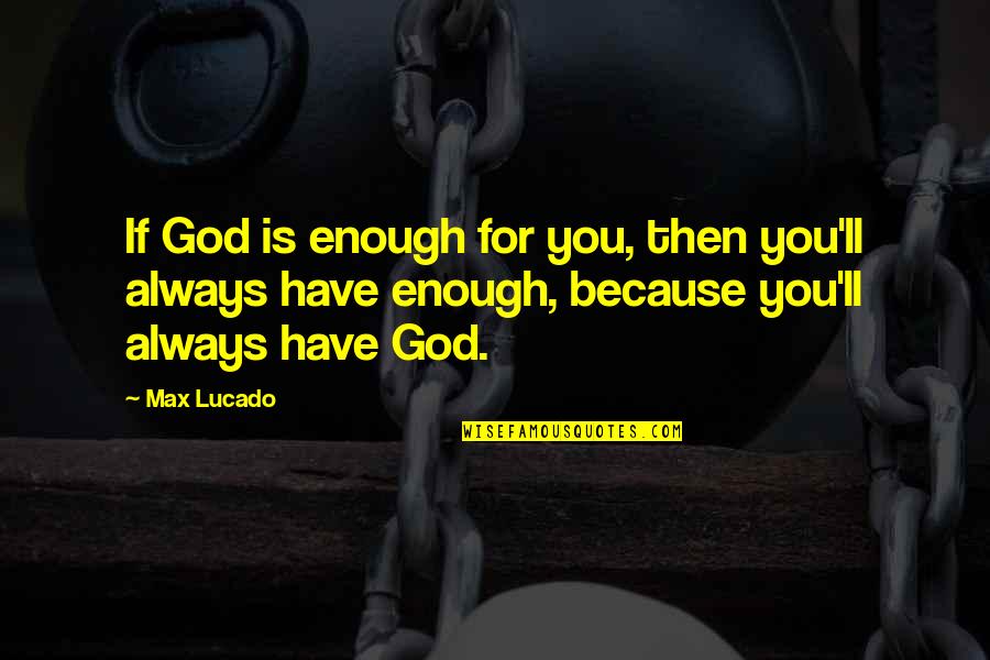 God Is Always There With You Quotes By Max Lucado: If God is enough for you, then you'll