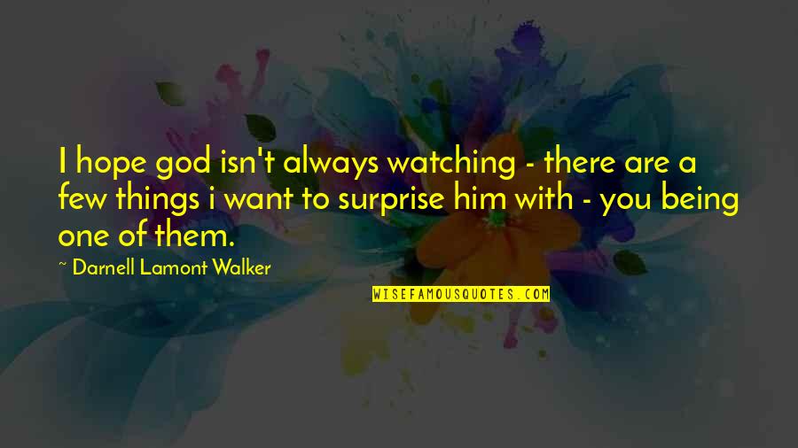 God Is Always Watching Over You Quotes By Darnell Lamont Walker: I hope god isn't always watching - there God Is Always Watching Over You Quotes By Darnell Lamont Walker: I hope god isn't always watching - there