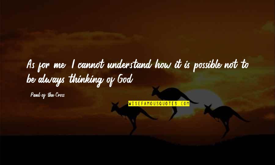 God Is Always With Me Quotes By Paul Of The Cross: As for me, I cannot understand how it