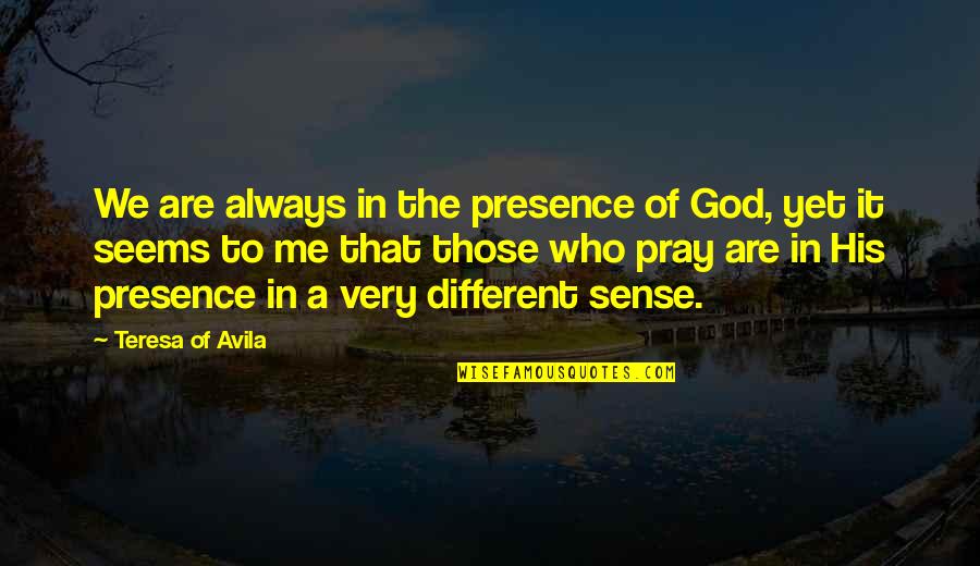 God Is Always With Me Quotes By Teresa Of Avila: We are always in the presence of God,