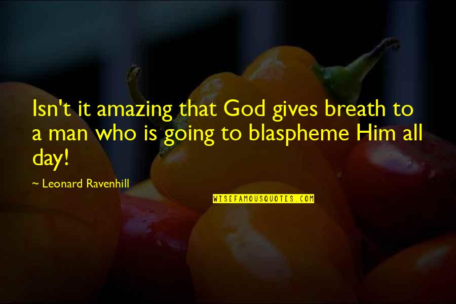 God Is An Amazing God Quotes By Leonard Ravenhill: Isn't it amazing that God gives breath to