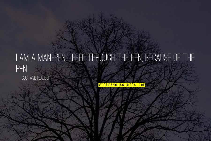 God Is An Atom Quotes By Gustave Flaubert: I am a man-pen. I feel through the