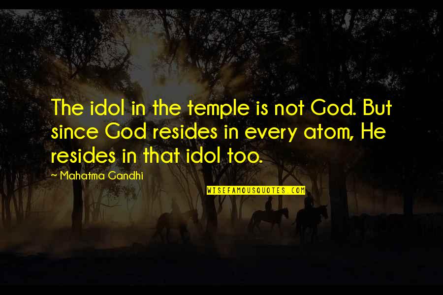 God Is An Atom Quotes By Mahatma Gandhi: The idol in the temple is not God.