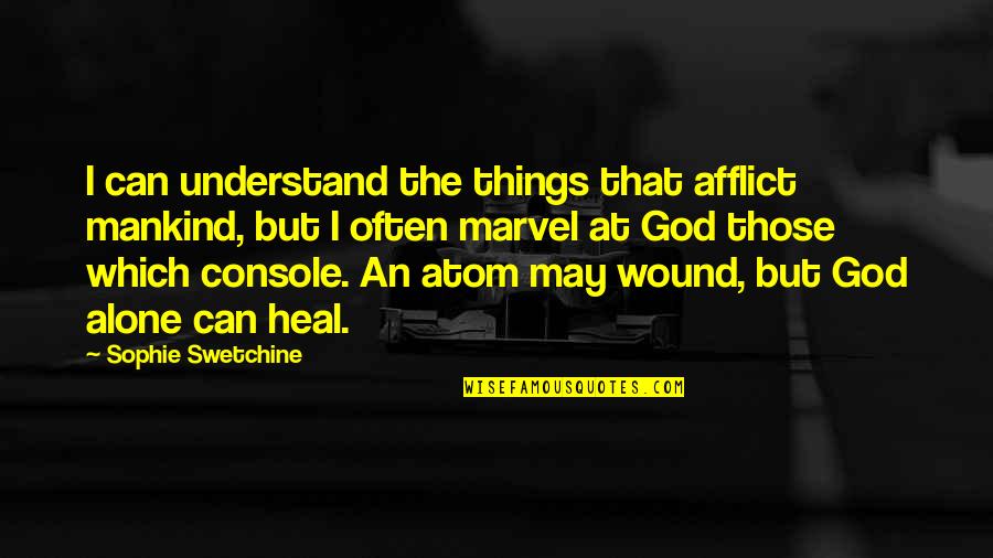 God Is An Atom Quotes By Sophie Swetchine: I can understand the things that afflict mankind,