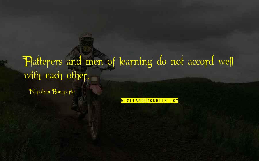 God Is An Illusionist Quotes By Napoleon Bonaparte: Flatterers and men of learning do not accord God Is An Illusionist Quotes By Napoleon Bonaparte: Flatterers and men of learning do not accord