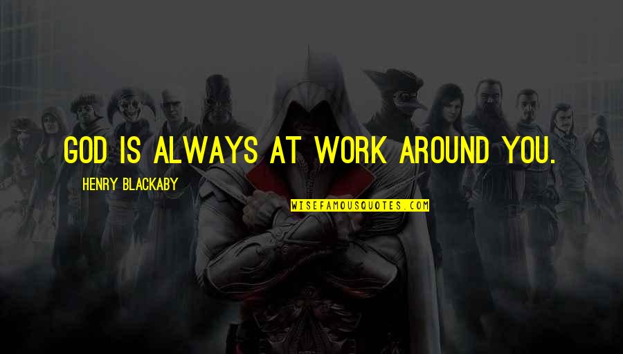 God Is At Work Quotes By Henry Blackaby: God is always at work around you. God Is At Work Quotes By Henry Blackaby: God is always at work around you.
