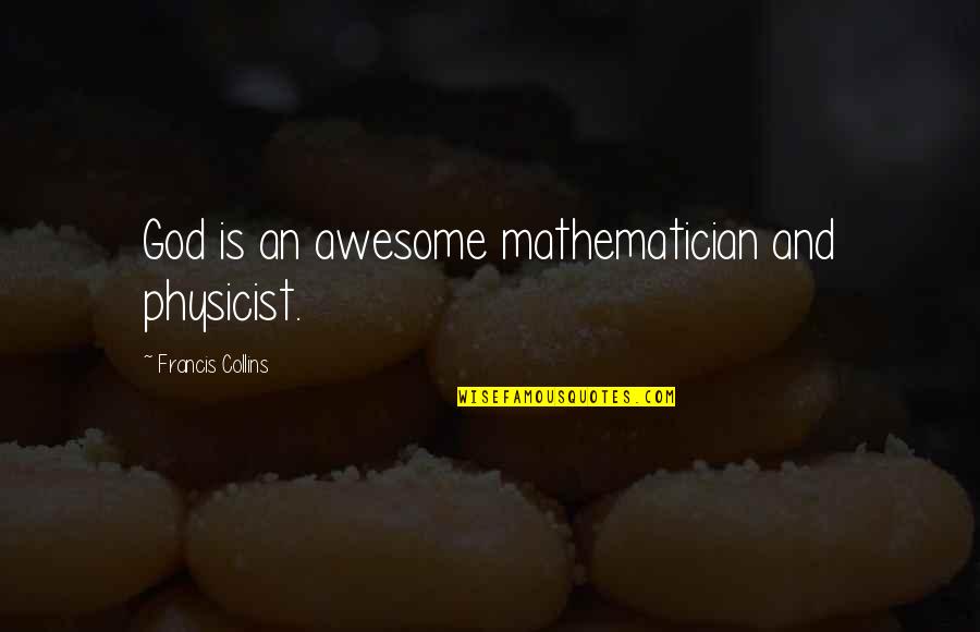 God Is Awesome God Quotes By Francis Collins: God is an awesome mathematician and physicist.