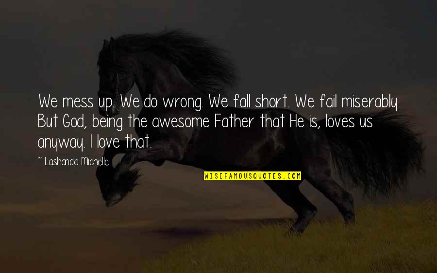 God Is Awesome God Quotes By Lashanda Michelle: We mess up. We do wrong. We fall