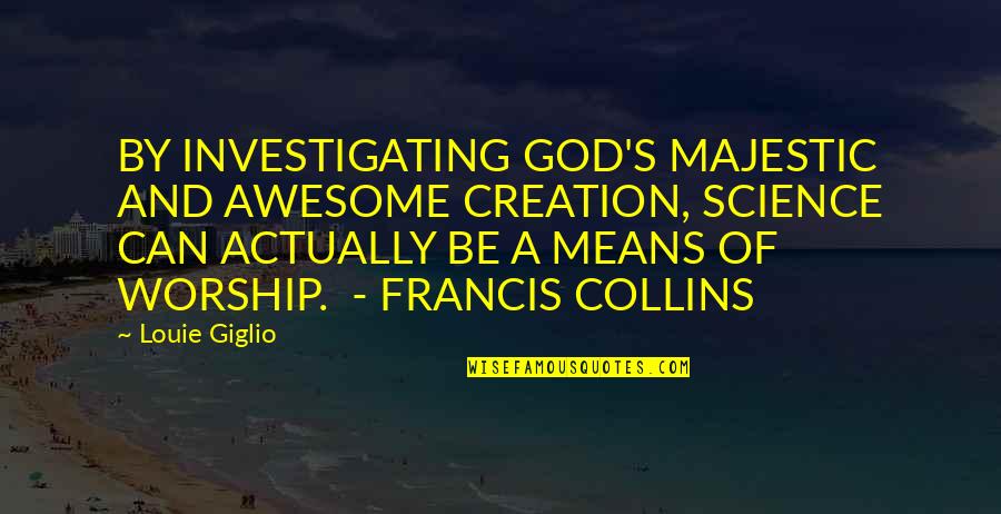God Is Awesome God Quotes By Louie Giglio: BY INVESTIGATING GOD'S MAJESTIC AND AWESOME CREATION, SCIENCE