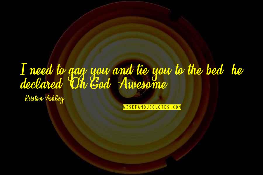 God Is Awesome Quotes By Kristen Ashley: I need to gag you and tie you