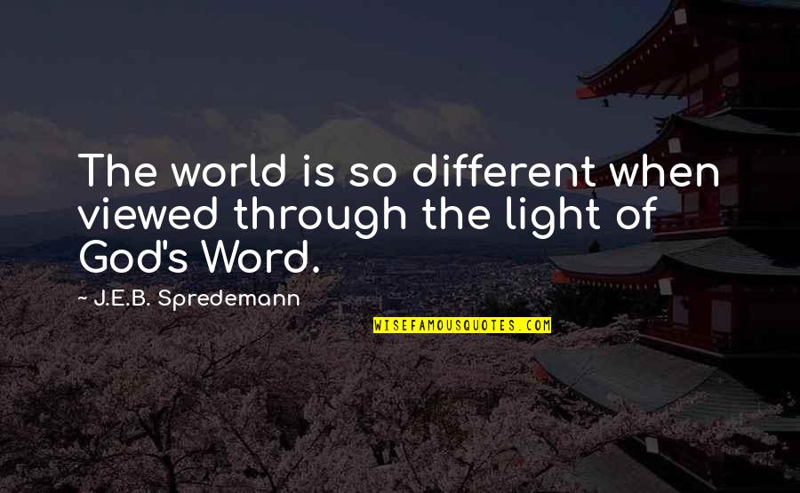 God Is Bible Quotes By J.E.B. Spredemann: The world is so different when viewed through