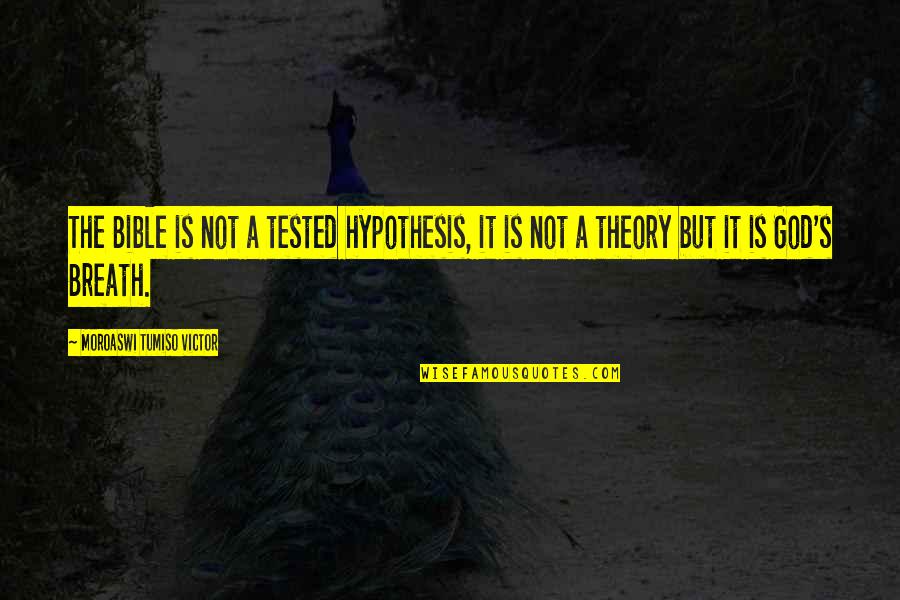 God Is Bible Quotes By Moroaswi Tumiso Victor: The Bible is not a tested hypothesis, it God Is Bible Quotes By Moroaswi Tumiso Victor: The Bible is not a tested hypothesis, it