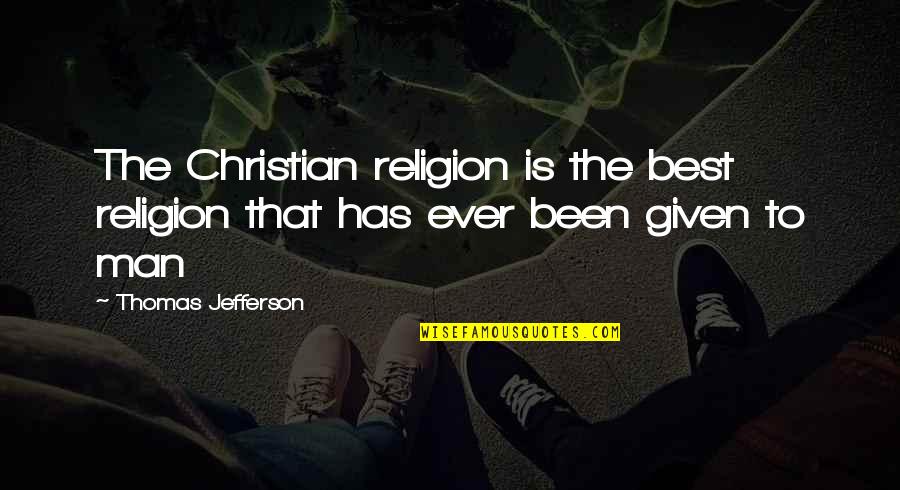 God Is Bible Quotes By Thomas Jefferson: The Christian religion is the best religion that God Is Bible Quotes By Thomas Jefferson: The Christian religion is the best religion that