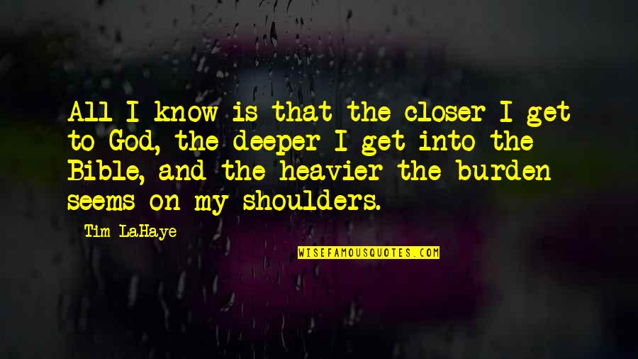 God Is Bible Quotes By Tim LaHaye: All I know is that the closer I God Is Bible Quotes By Tim LaHaye: All I know is that the closer I