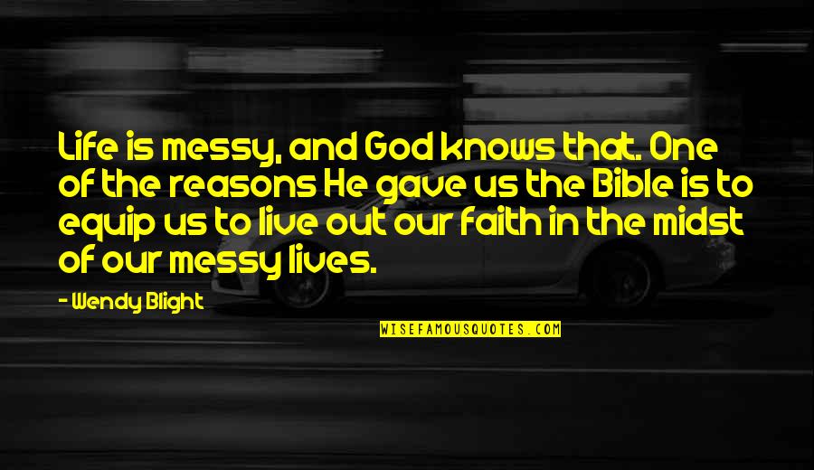 God Is Bible Quotes By Wendy Blight: Life is messy, and God knows that. One