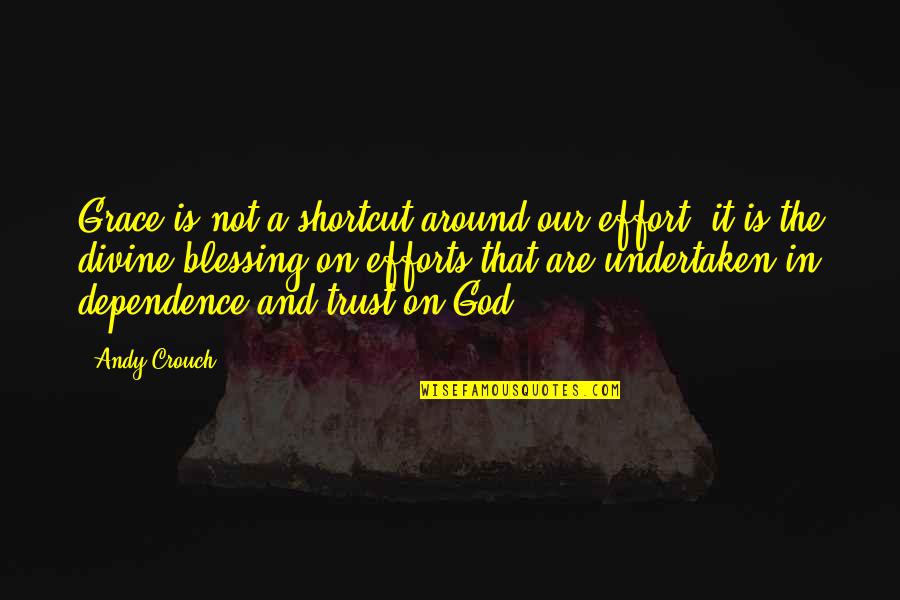 God Is Blessing Quotes By Andy Crouch: Grace is not a shortcut around our effort; God Is Blessing Quotes By Andy Crouch: Grace is not a shortcut around our effort;