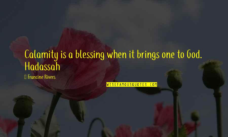 God Is Blessing Quotes By Francine Rivers: Calamity is a blessing when it brings one God Is Blessing Quotes By Francine Rivers: Calamity is a blessing when it brings one