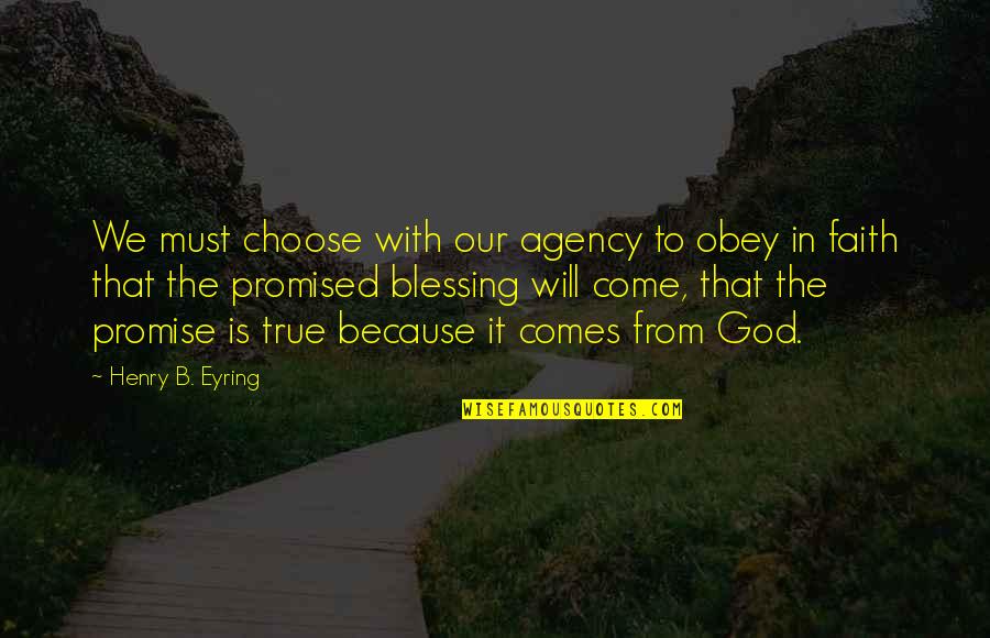 God Is Blessing Quotes By Henry B. Eyring: We must choose with our agency to obey God Is Blessing Quotes By Henry B. Eyring: We must choose with our agency to obey
