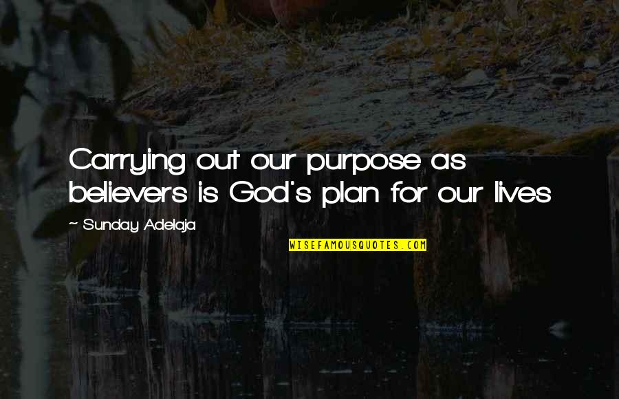 God Is Blessing Quotes By Sunday Adelaja: Carrying out our purpose as believers is God's God Is Blessing Quotes By Sunday Adelaja: Carrying out our purpose as believers is God's