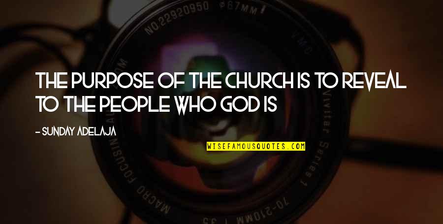 God Is Blessing Quotes By Sunday Adelaja: The purpose of the church is to reveal God Is Blessing Quotes By Sunday Adelaja: The purpose of the church is to reveal