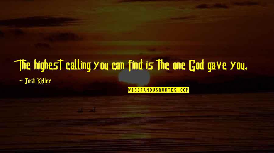 God Is Calling You Quotes By Josh Kelley: The highest calling you can find is the