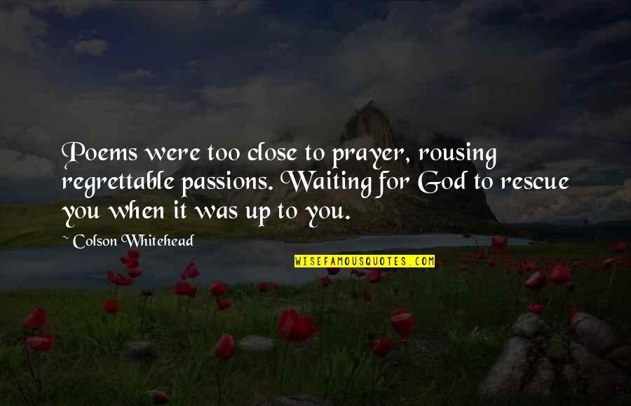 God Is Close To Us Quotes By Colson Whitehead: Poems were too close to prayer, rousing regrettable God Is Close To Us Quotes By Colson Whitehead: Poems were too close to prayer, rousing regrettable