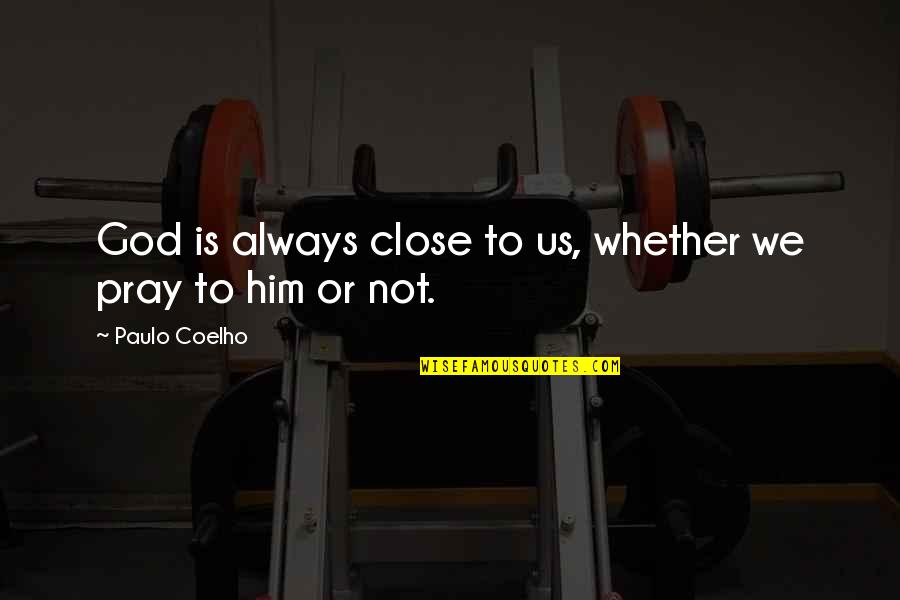 God Is Close To Us Quotes By Paulo Coelho: God is always close to us, whether we God Is Close To Us Quotes By Paulo Coelho: God is always close to us, whether we