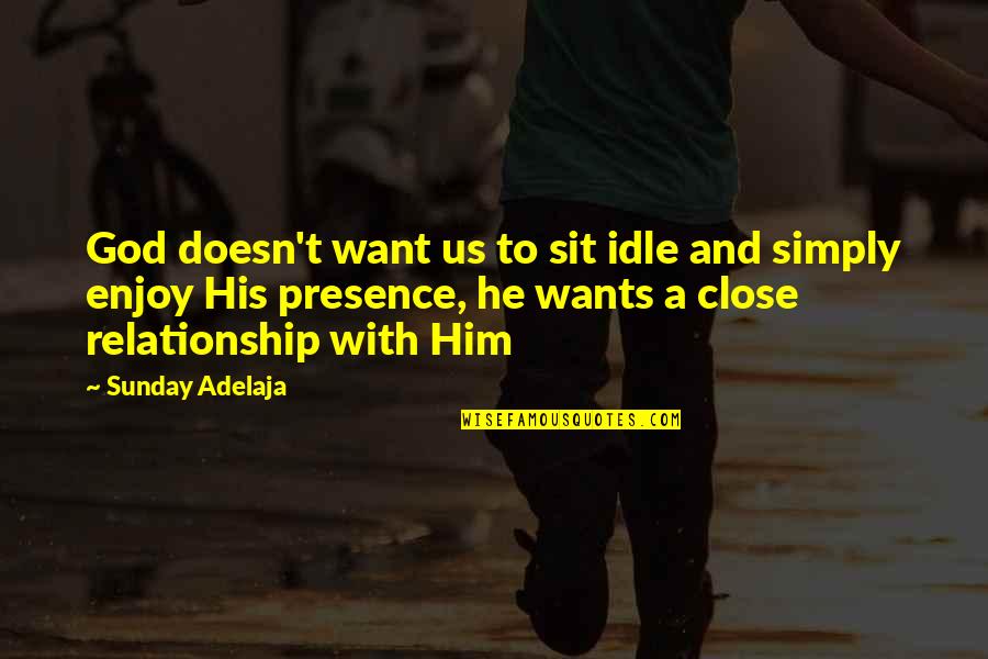 God Is Close To Us Quotes By Sunday Adelaja: God doesn't want us to sit idle and God Is Close To Us Quotes By Sunday Adelaja: God doesn't want us to sit idle and