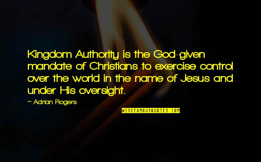God Is Control Quotes By Adrian Rogers: Kingdom Authority is the God-given mandate of Christians
