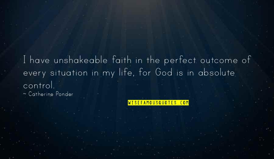 God Is Control Quotes By Catherine Ponder: I have unshakeable faith in the perfect outcome