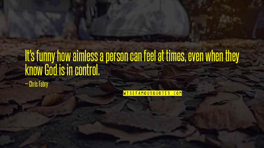 God Is Control Quotes By Chris Fabry: It's funny how aimless a person can feel
