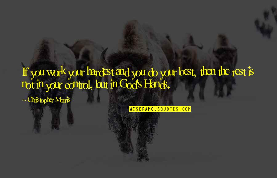 God Is Control Quotes By Christopher Morris: If you work your hardest and you do