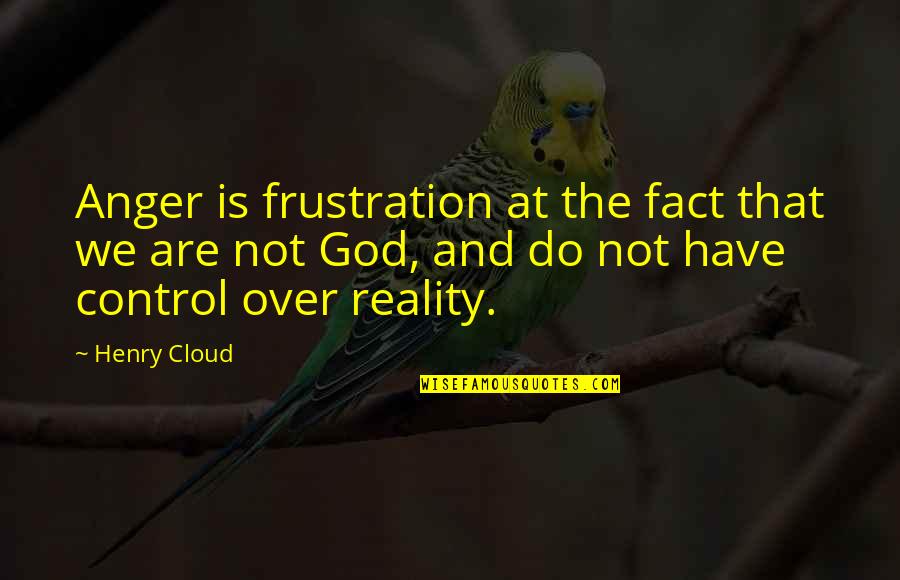 God Is Control Quotes By Henry Cloud: Anger is frustration at the fact that we