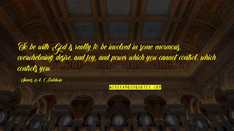 God Is Control Quotes By James A. Baldwin: To be with God is really to be God Is Control Quotes By James A. Baldwin: To be with God is really to be