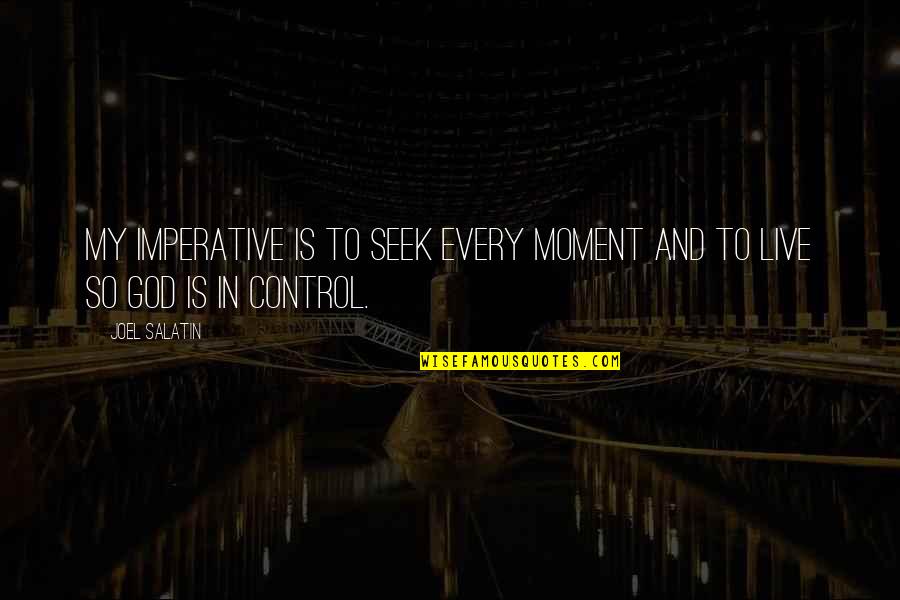 God Is Control Quotes By Joel Salatin: My imperative is to seek every moment and