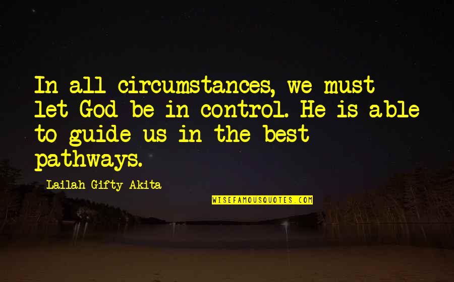 God Is Control Quotes By Lailah Gifty Akita: In all circumstances, we must let God be