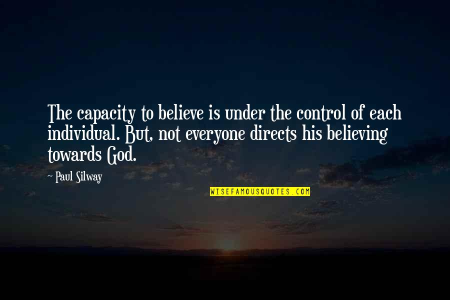 God Is Control Quotes By Paul Silway: The capacity to believe is under the control
