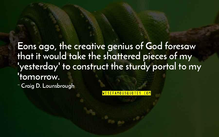 God Is Creative Quotes By Craig D. Lounsbrough: Eons ago, the creative genius of God foresaw