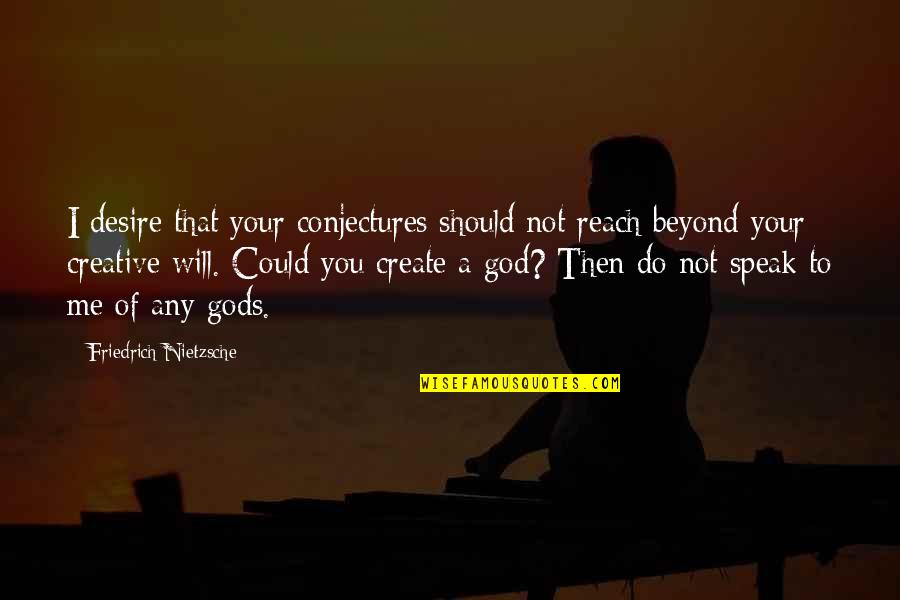 God Is Creative Quotes By Friedrich Nietzsche: I desire that your conjectures should not reach