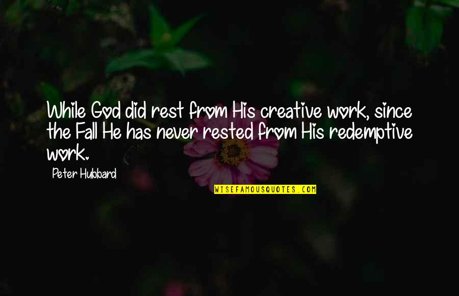 God Is Creative Quotes By Peter Hubbard: While God did rest from His creative work,