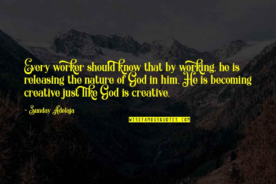 God Is Creative Quotes By Sunday Adelaja: Every worker should know that by working, he