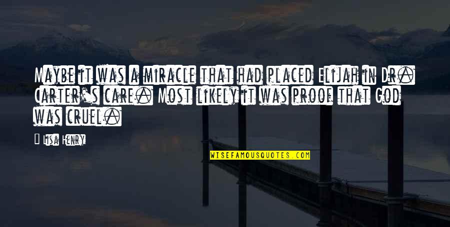 God Is Cruel Quotes By Lisa Henry: Maybe it was a miracle that had placed