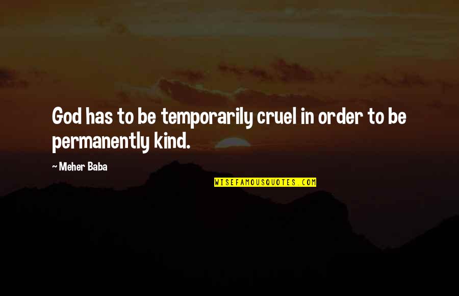God Is Cruel Quotes By Meher Baba: God has to be temporarily cruel in order