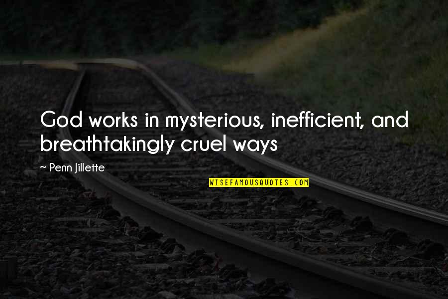 God Is Cruel Quotes By Penn Jillette: God works in mysterious, inefficient, and breathtakingly cruel