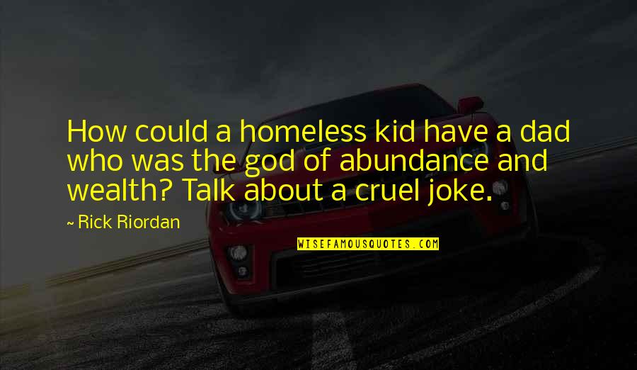 God Is Cruel Quotes By Rick Riordan: How could a homeless kid have a dad